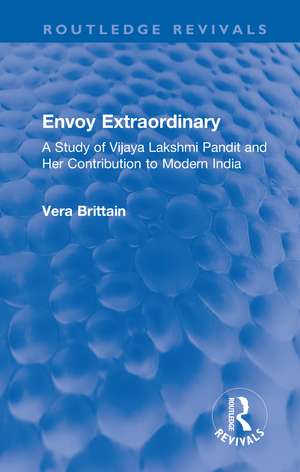 Envoy Extraordinary: A Study of Vijaya Lakshmi Pandit and Her Contribution to Modern India de Vera Brittain