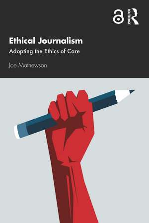 Ethical Journalism: Adopting the Ethics of Care de Joe Mathewson