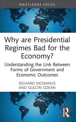 Why are Presidential Regimes Bad for the Economy?: Understanding the Link Between Forms of Government and Economic Outcomes de Richard McManus