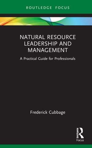 Natural Resource Leadership and Management: A Practical Guide for Professionals de Frederick Cubbage