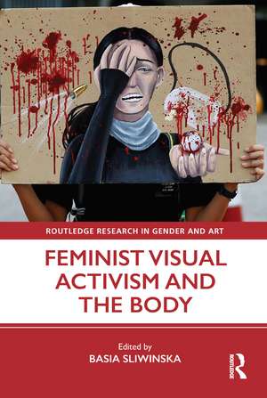 Feminist Visual Activism and the Body de Basia Sliwinska