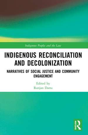 Indigenous Reconciliation and Decolonization: Narratives of Social Justice and Community Engagement de Ranjan Datta