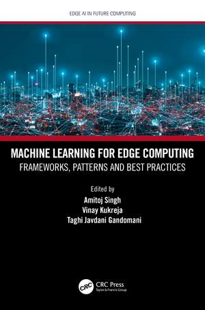 Machine Learning for Edge Computing: Frameworks, Patterns and Best Practices de Amitoj Singh