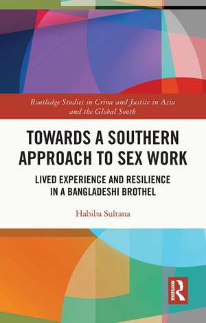 Towards a Southern Approach to Sex Work: Lived Experience and Resilience in a Bangladeshi Brothel de Habiba Sultana