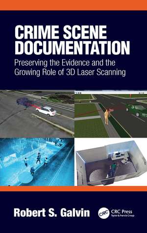 Crime Scene Documentation: Preserving the Evidence and the Growing Role of 3D Laser Scanning de Robert Galvin
