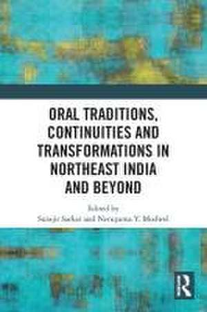 Oral Traditions, Continuities and Transformations in Northeast India and Beyond de Surajit Sarkar