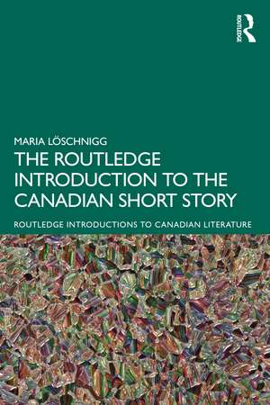 The Routledge Introduction to the Canadian Short Story de Maria Löschnigg