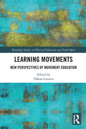 Learning Movements: New Perspectives of Movement Education de Hakan Larsson