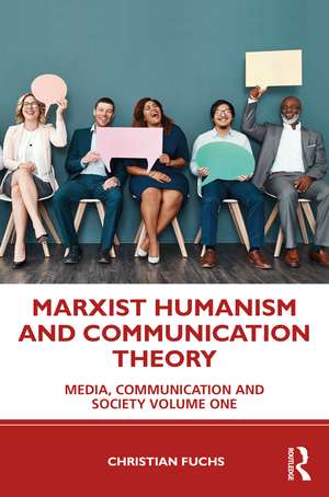 Marxist Humanism and Communication Theory: Media, Communication and Society Volume One de Christian Fuchs