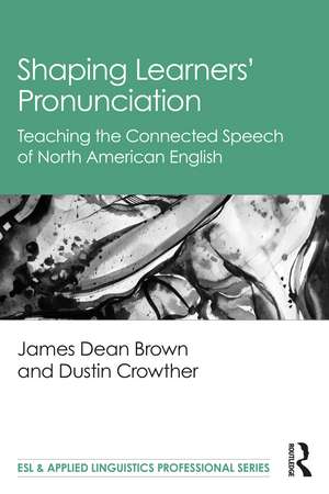 Shaping Learners’ Pronunciation: Teaching the Connected Speech of North American English de James Dean Brown