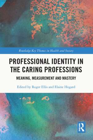 Professional Identity in the Caring Professions: Meaning, Measurement and Mastery de Roger Ellis