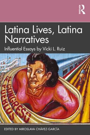 Latina Lives, Latina Narratives: Influential Essays by Vicki L. Ruiz de Miroslava Chávez-García