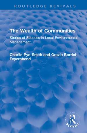 The Wealth of Communities: Stories of Success in Local Environmental Management de Charlie Pye-Smith