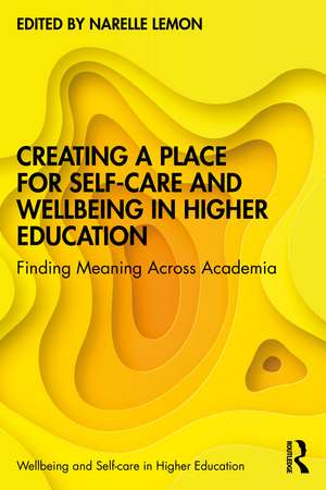 Creating a Place for Self-care and Wellbeing in Higher Education: Finding Meaning Across Academia de Narelle Lemon