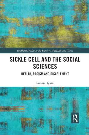 Sickle Cell and the Social Sciences: Health, Racism and Disablement de Simon Dyson