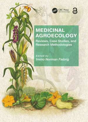 Medicinal Agroecology: Reviews, Case Studies and Research Methodologies de Immo Fiebrig