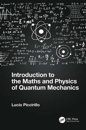 Introduction to the Maths and Physics of Quantum Mechanics de Lucio Piccirillo