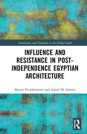 Influence and Resistance in Post-Independence Egyptian Architecture de Marwa M. El-Ashmouni