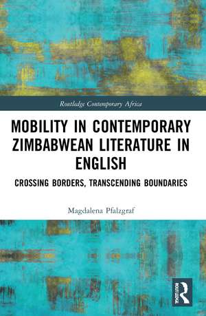 Mobility in Contemporary Zimbabwean Literature in English: Crossing Borders, Transcending Boundaries de Magdalena Pfalzgraf