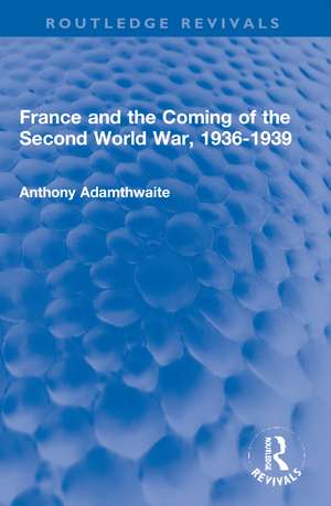 France and the Coming of the Second World War, 1936-1939 de Anthony Adamthwaite