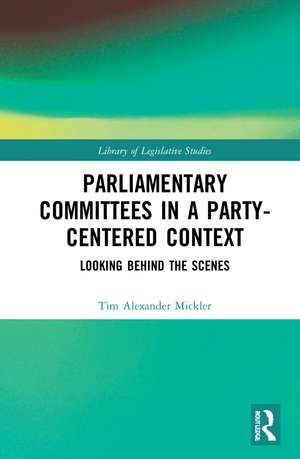 Parliamentary Committees in a Party-Centred Context: Looking Behind the Scenes de Tim Alexander Mickler