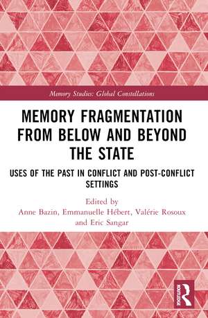 Memory Fragmentation from Below and Beyond the State: Uses of the Past in Conflict and Post-conflict Settings de Anne Bazin