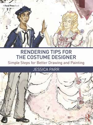 Rendering Tips for the Costume Designer: Simple Steps for Better Drawing and Painting de Jessica Parr