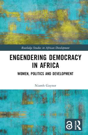 Engendering Democracy in Africa: Women, Politics and Development de Niamh Gaynor