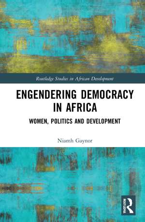 Engendering Democracy in Africa: Women, Politics and Development de Niamh Gaynor