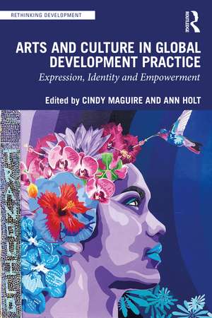 Arts and Culture in Global Development Practice: Expression, Identity and Empowerment de Cindy Maguire