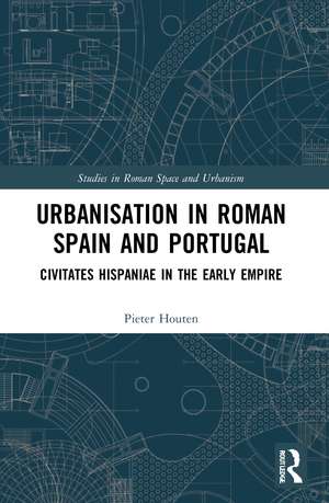 Urbanisation in Roman Spain and Portugal: Civitates Hispaniae in the Early Empire de Pieter Houten