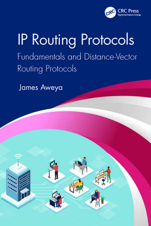 IP Routing Protocols: Fundamentals and Distance-Vector Routing Protocols de James Aweya