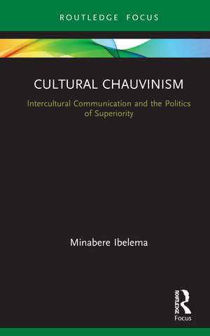 Cultural Chauvinism: Intercultural Communication and the Politics of Superiority de Minabere Ibelema