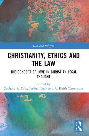 Christianity, Ethics and the Law: The Concept of Love in Christian Legal Thought de Zachary R. Calo