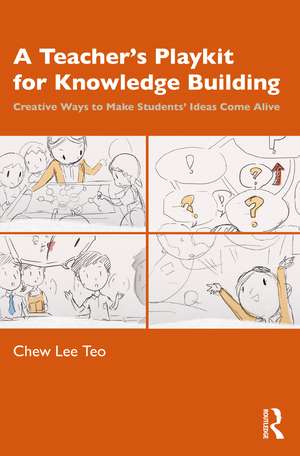 A Teacher’s Playkit for Knowledge Building: Creative Ways to Make Students’ Ideas Come Alive de Chew Lee Teo