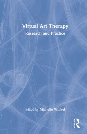 Virtual Art Therapy: Research and Practice de Michelle Winkel