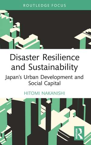 Disaster Resilience and Sustainability: Japan’s Urban Development and Social Capital de Hitomi Nakanishi