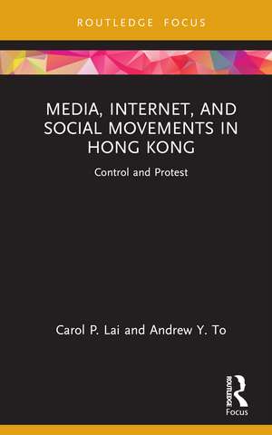 Media, Internet, and Social Movements in Hong Kong: Control and Protest de Carol P. Lai