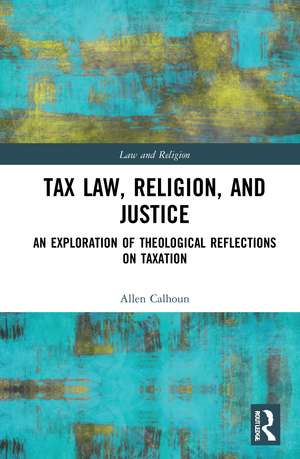 Tax Law, Religion, and Justice: An Exploration of Theological Reflections on Taxation de Allen Calhoun