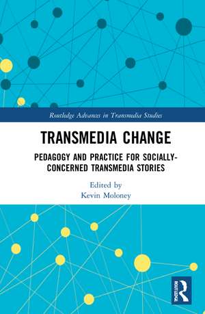 Transmedia Change: Pedagogy and Practice for Socially-Concerned Transmedia Stories de Kevin Moloney