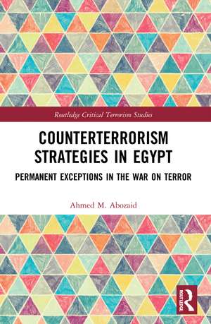 Counterterrorism Strategies in Egypt: Permanent Exceptions in the War on Terror de Ahmed M. Abozaid