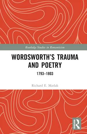 Wordsworth’s Trauma and Poetry: 1793–1803 de Richard E. Matlak