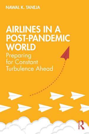 Airlines in a Post-Pandemic World: Preparing for Constant Turbulence Ahead de Nawal K. Taneja