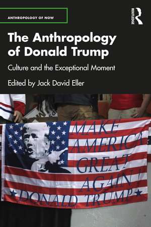 The Anthropology of Donald Trump: Culture and the Exceptional Moment de Jack David Eller