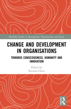 Change and Development in Organisations: Towards Consciousness, Humanity and Innovation de Ricardo Chiva