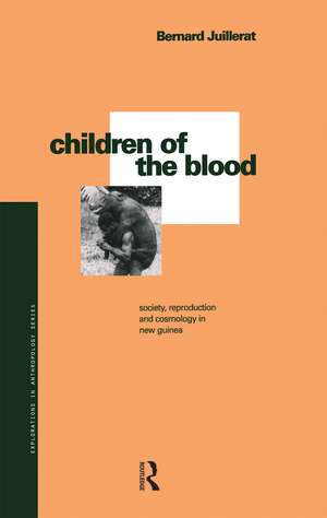 Children of the Blood: Society, Reproduction and Cosmology in New Guinea de Bernard Juillerat