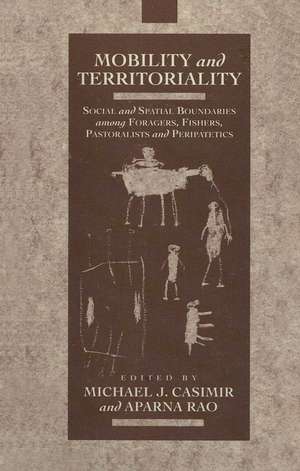 Mobility and Territoriality: Social and Spatial Boundaries among Foragers, Fishers, Pastoralists and Peripatetics de Michael Casimir