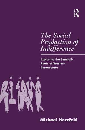 The Social Production of Indifference: Exploring the Symbolic Roots of Western Bureaucracy de Michael Herzfeld