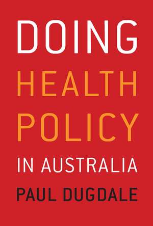 Doing Health Policy in Australia de Paul Dugdale