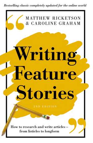 Writing Feature Stories: How to research and write articles - from listicles to longform de Matthew Ricketson